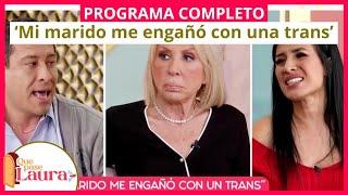 ‘Mi marido me engañó con una trans’  Que pase Laura  Programa 16 de enero