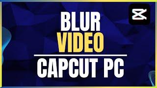 How To Blur Video In CapCut PC Step By Step