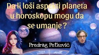 PREDRAG PETKOVIĆ DA LI MOŽEMO DA UMANJIMO ASPEKTE LOŠIH PLANETA U HOROSKOPU?