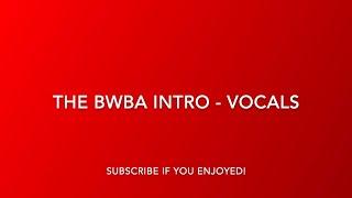 The BWBA Intro - Vocals
