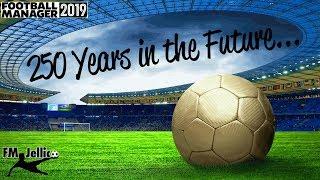 FM19  250 YEARS IN THE FUTURE AN FM 19 EXPERIMENT  FOOTBALL MANAGER 2019