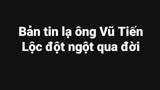 Bản tin lạ từ Thông tấn xã ông Vũ Tiến Lộc đột ngột qua đời