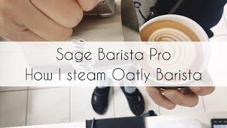 Sage Barista Pro  How I Steam Oatly Barista Edition