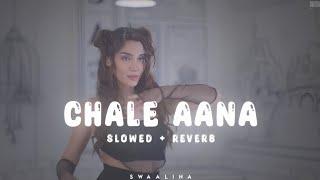Chale Aana - Swaalina  Lofi Editz  Slowed + Reverb