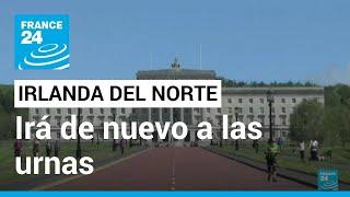 Irlanda del Norte volverá a las urnas tras vencer plazo para formar nuevo Gobierno • FRANCE 24