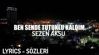 SEZEN AKSU - BEN SENDE TUTUKLU KALDIM LYRİCS - SÖZLERİ