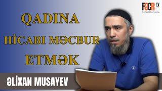 Əlixan Musayev - Qadını hicab geyinməyə məcbur etmək olarmı ?