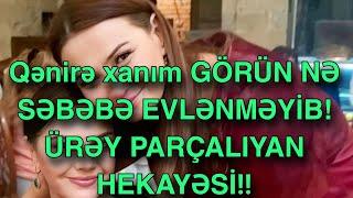 Qənirə xanım GÖRÜN NƏ SƏBƏBƏ EVLƏNMƏYİB ÜRƏY PARÇALIYAN HEKAYƏSİ