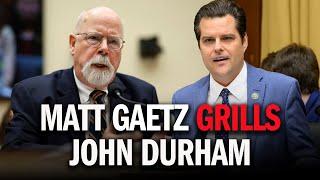  MUST WATCH Congressman Matt Gaetz GRILLS Special Counsel John Durham