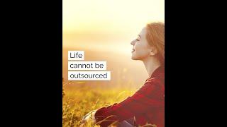 Life cannot be outsourced