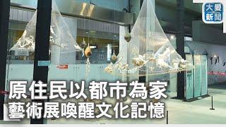 原住民以都市為家 藝術展喚醒文化記憶｜大愛新聞 @DaaiWorldNews