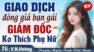 Giao dịch giả làm bạn gái của giám đốc không thích phụ nữ FULL - Truyện ngôn tình đêm khuya cực hay