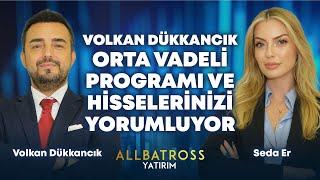 Volkan Dükkancık Orta Vadeli Programı ve Hisselerinizi Yorumluyor  Allbatross Yatırım