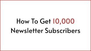 Newsletter Growth A Plan To Get 10000 Subscribers