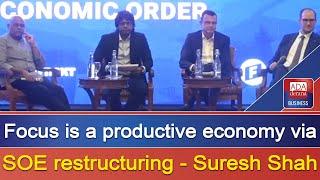 Focus is a productive economy via SOE restructuring - Suresh Shah