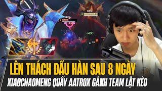 XIAOCHAOMENG ĐÃ LÊN THÁCH ĐẤU HÀN SAU 8 NGÀY VÀ GAME ĐẤU QUẨY AATROX GÁNH TEAM LẬT KÈO MÃN NHÃN