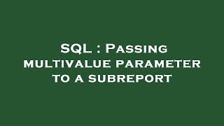 SQL  Passing multivalue parameter to a subreport