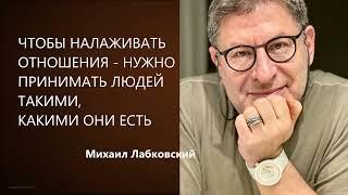 ЧТОБЫ НАЛАЖИВАТЬ ОТНОШЕНИЯ - НУЖНО ПРИНИМАТЬ ЛЮДЕЙ ТАКИМИ КАКИМИ ОНИ ЕСТЬ Михаил Лабковский