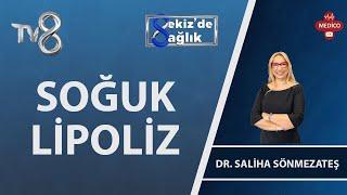 Soğuk Lipoliz Nedir?  Dr. Saliha Sönmezateş  8de Sağlık