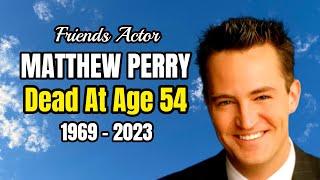 Friends TV Show Actor MATTHEW PERRY Dead At Age 54