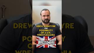 Drew McIntyre Wants Wrestlemania In The U.K.