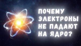 Почему электроны на самом деле не падают на атомное ядро?