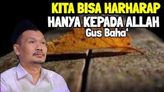 KITA BERHARAP HANYA KEPADA ALLAH  NGAJI BARENG GUS BAHA TERBARU