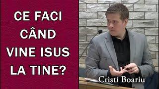 Cristi Boariu - Ce faci când vine Isus la Tine?  PREDICA