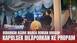 Bubarkan Acara Dengan Arogan Warga Laporkan Kapolsek Ke Propam