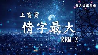 王富貴 Wang Fu Guei【情字最大】Ching Zih Zuei Da REMIX 世間事 最難斷 唯獨情字最大【動態歌詞Lyrics】