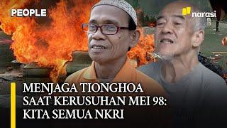 Menjaga Tionghoa di Tengah Kerusuhan Mei 98 Kita Semua WNI & NKRI  People