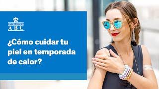 ¿Cómo cuidar tu piel en temporada de calor?