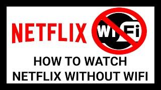 How to Watch Netflix Without WiFi - Complete Guide