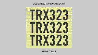 ALL U NEED Shiba San & CID - Bring It Back Tech House