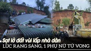 Sạt lở đất vùi lấp nhà dân lúc rạng sáng 1 phụ nữ tử vong