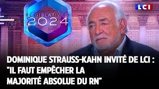 Dominique Strauss-Kahn invité de LCI  Il faut empêcher la majorité absolue du RN