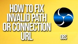 How To Fix Obs Invalid Path Or Connection Url