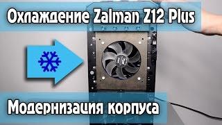 Модернизация охлаждения Zalman Z12 Plus