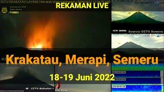 Rekaman 18-19 Juni 2022 Live Merapi - Krakatau - Semeru