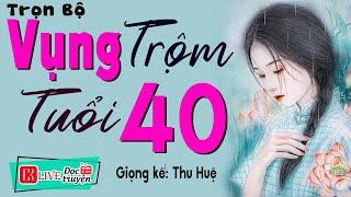 Câu chuyện có thật được kể lại  VỤNG TRỘM TUỔI 40  - Tiểu Thuyết Đêm Khuya Việt Nam #ThuHue kể