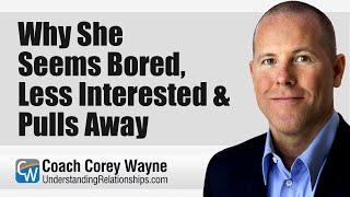 Why She Seems Bored Less Interested & Pulls Away