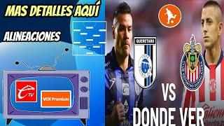 Donde ver el Queretaro vs Chivas hoy  Alineaciones de los equipos y mas detalles del partido hoy