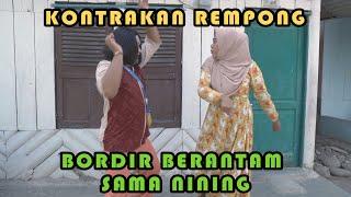 BORDIR BERANTAM SAMA NINING  KONTRAKAN REMPONG EPISODE 299