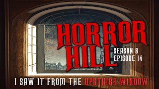 I Saw it from the Upstairs Window S8E14 Creepypasta Horror Hill Scary Story Podcast