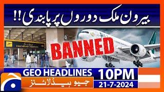 Ban on foreign travel  Geo News 10 PM Headlines  21st July 2024