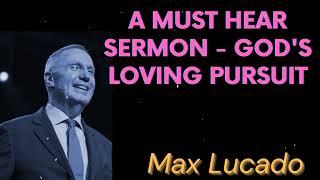 A Must Hear Sermon - Gods Loving Pursuit - Max Lucado Message