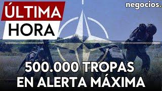 ÚLTIMA HORA  La OTAN tiene 500.000 tropas en alerta máxima ante la amenaza de Rusia