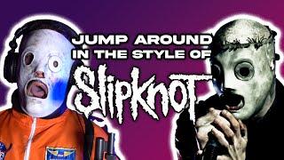 Jump Around in the style of Slipknot