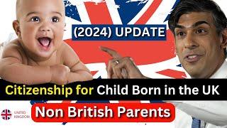 UK New Official Rules British Citizenship for Child Born in UK to Non British Parents  ILR 2024