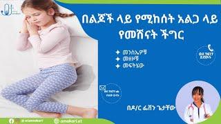 በልጆች ላይ የሚከሰት አልጋ ላይ የመሽናት ችግር በዶር ፌቨን ጌታቸው